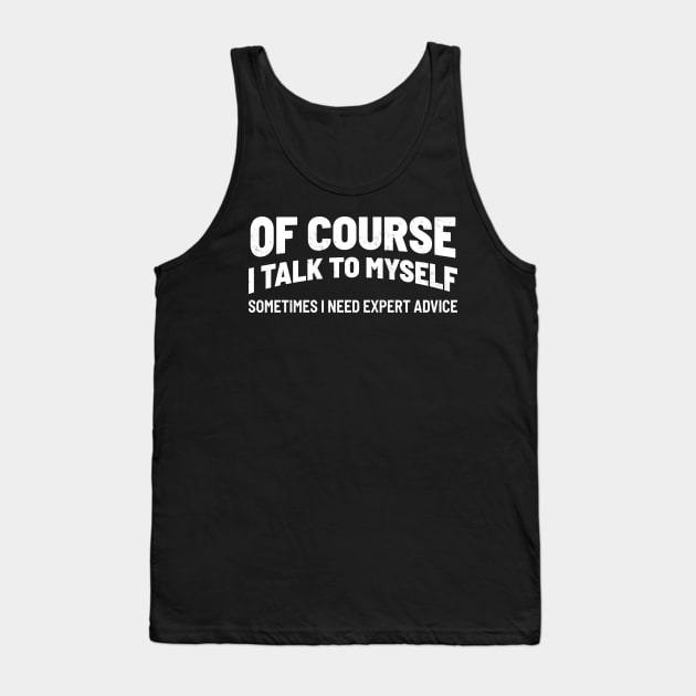 Of Course I Talk to Myself Tank Top by TikaNysden
